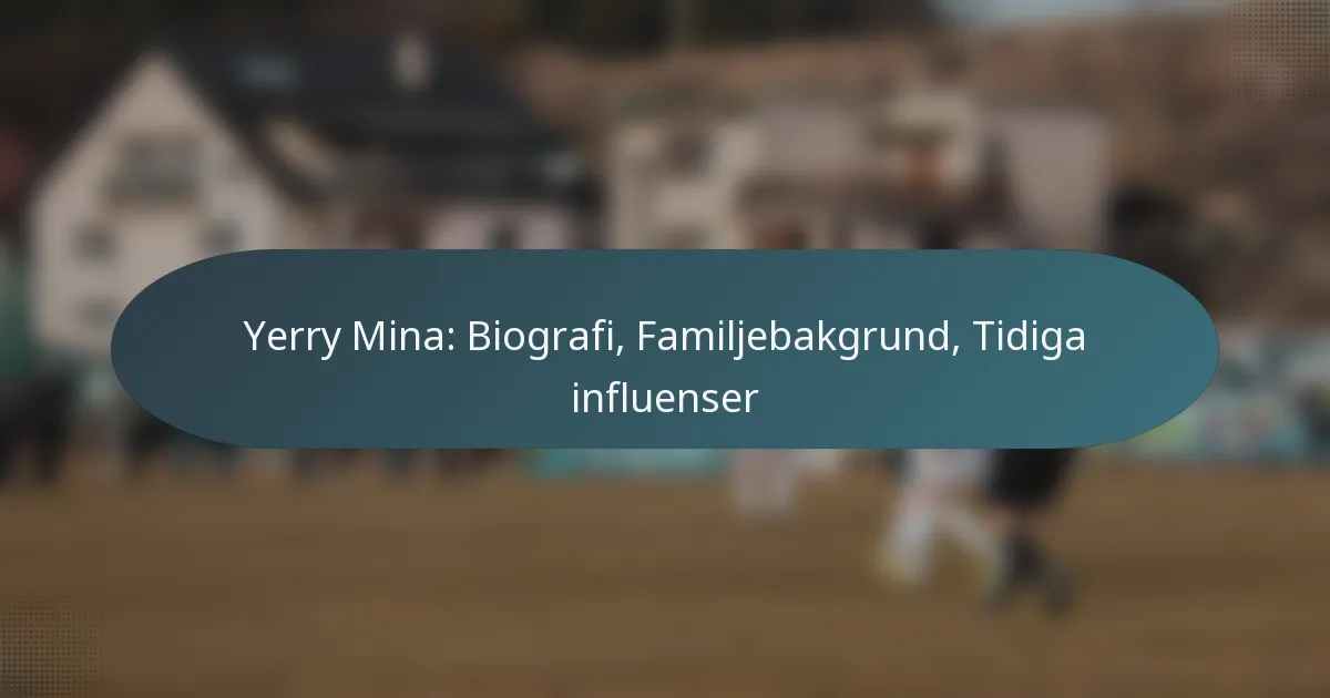Yerry Mina: Biografi, Familjebakgrund, Tidiga influenser