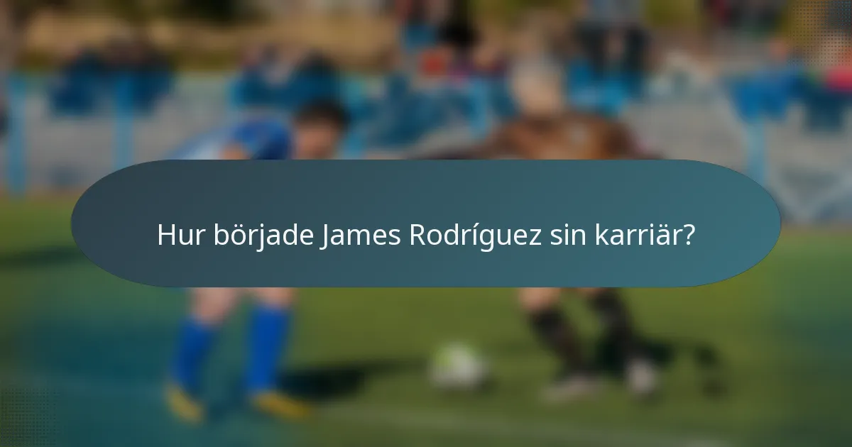 Hur började James Rodríguez sin karriär?