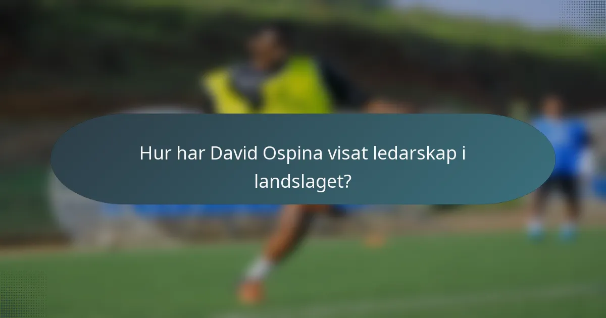 Hur har David Ospina visat ledarskap i landslaget?