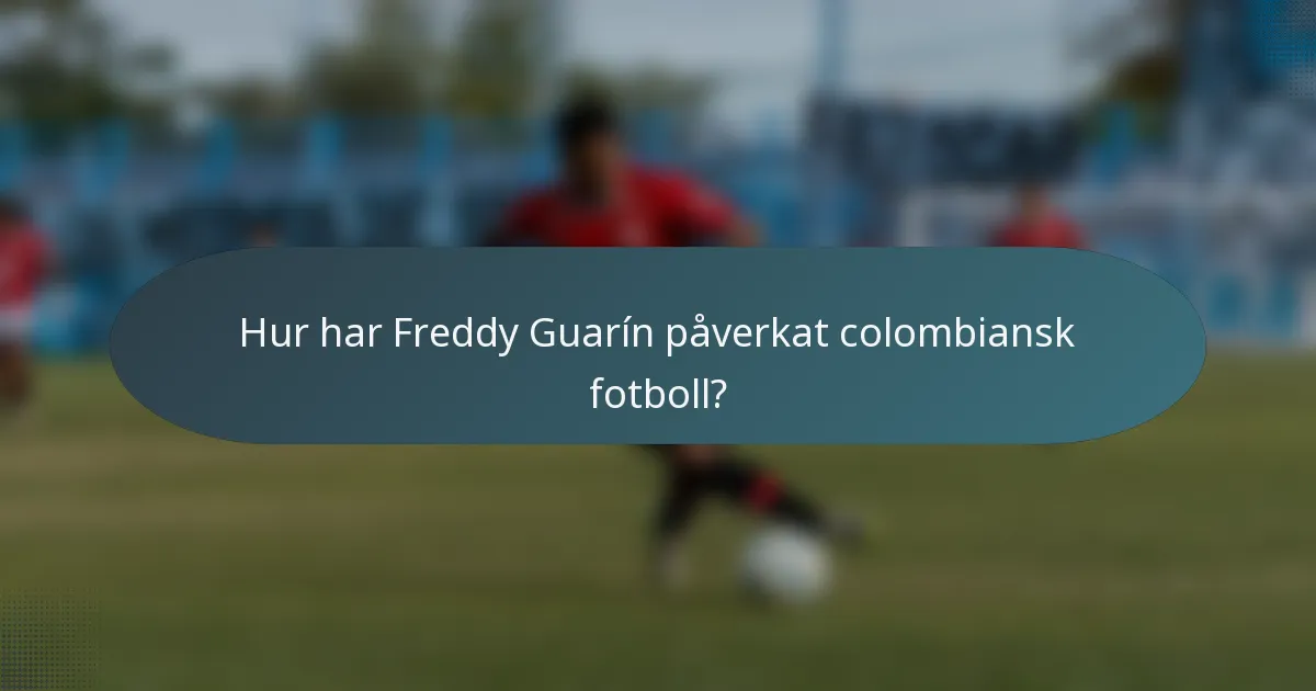 Hur har Freddy Guarín påverkat colombiansk fotboll?