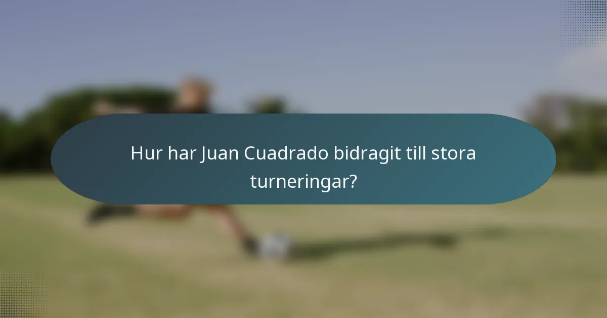 Hur har Juan Cuadrado bidragit till stora turneringar?