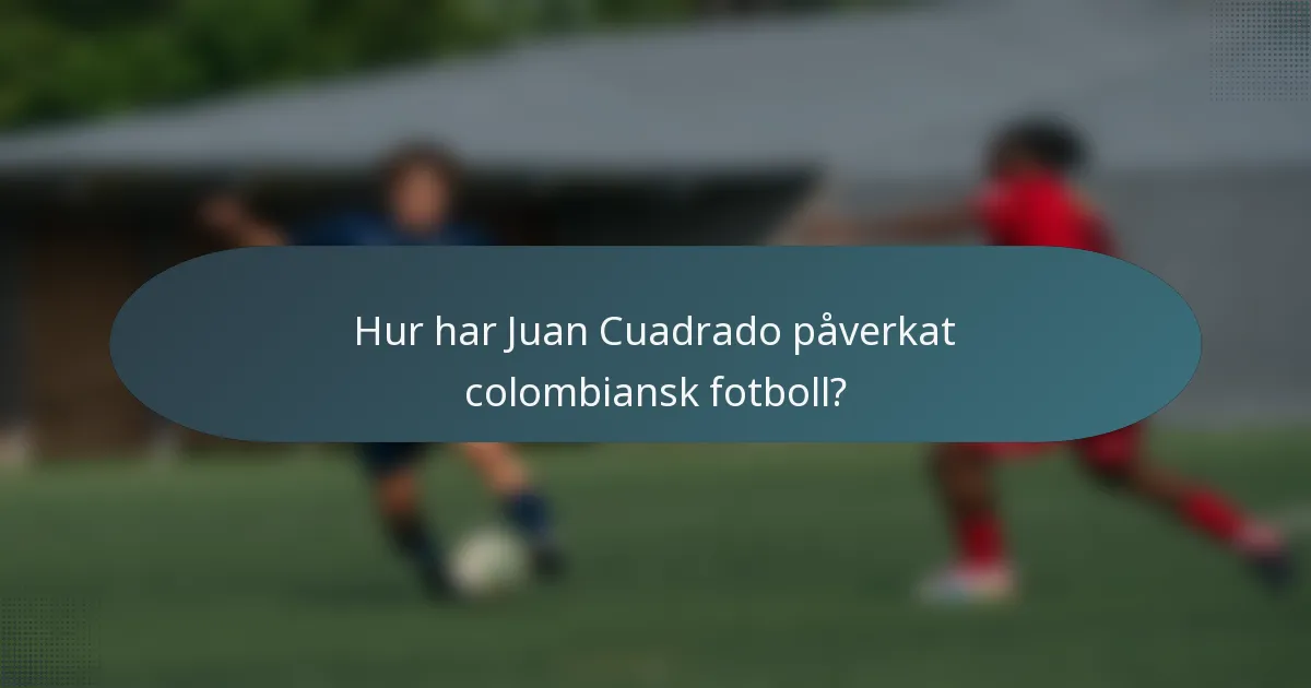 Hur har Juan Cuadrado påverkat colombiansk fotboll?
