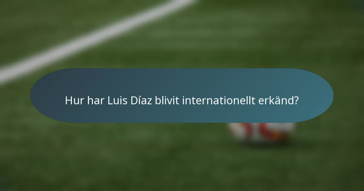 Hur har Luis Díaz blivit internationellt erkänd?