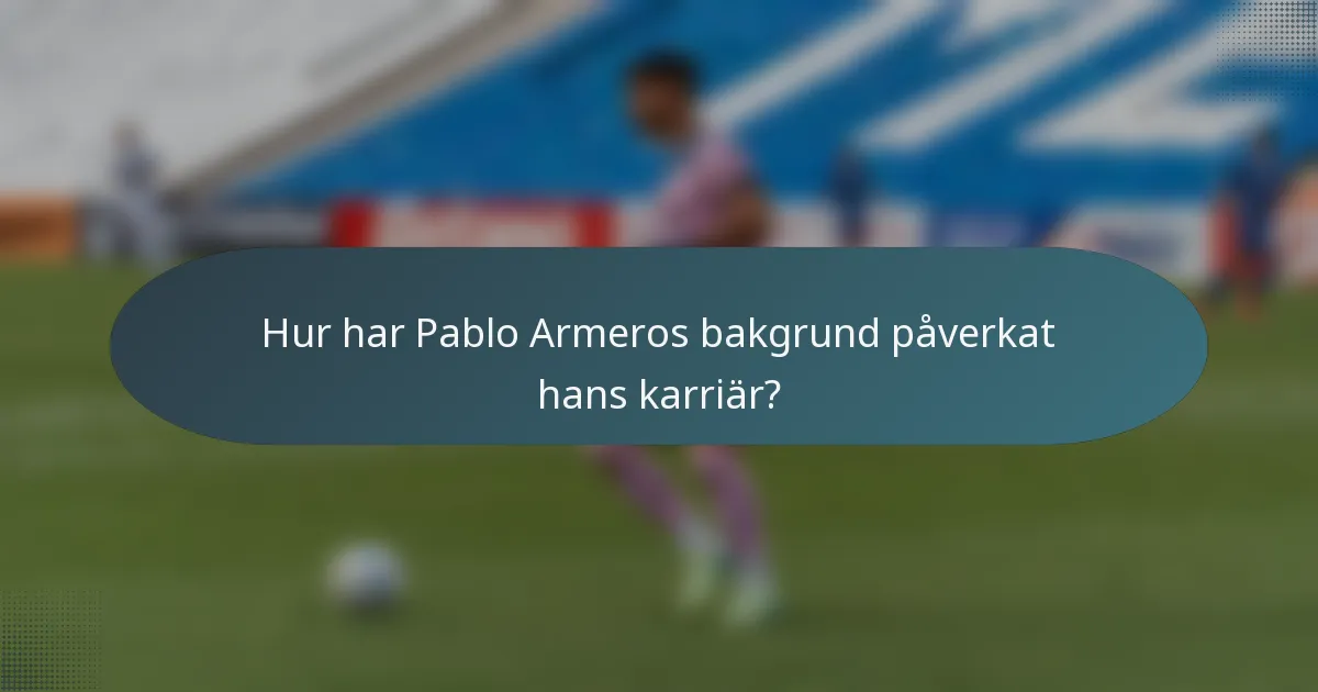 Hur har Pablo Armeros bakgrund påverkat hans karriär?