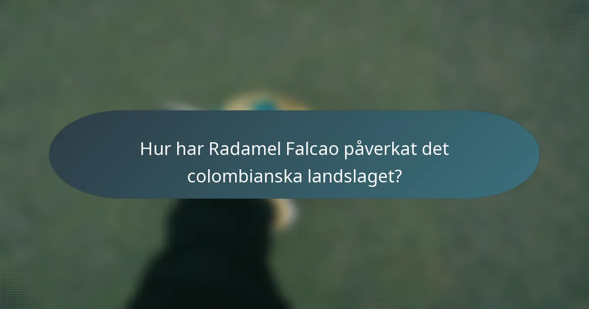 Hur har Radamel Falcao påverkat det colombianska landslaget?