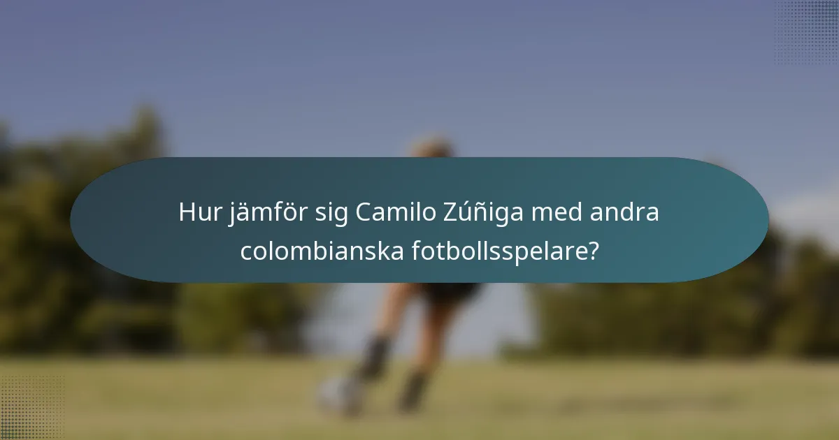 Hur jämför sig Camilo Zúñiga med andra colombianska fotbollsspelare?
