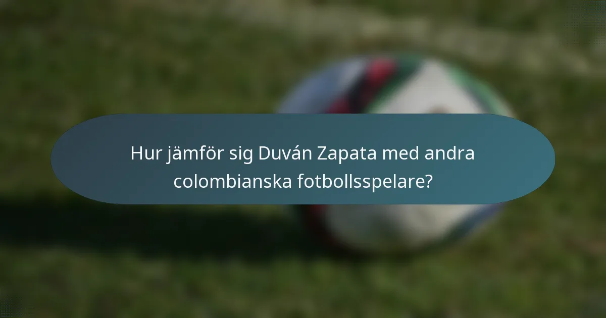 Hur jämför sig Duván Zapata med andra colombianska fotbollsspelare?