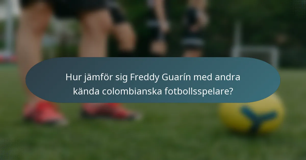 Hur jämför sig Freddy Guarín med andra kända colombianska fotbollsspelare?