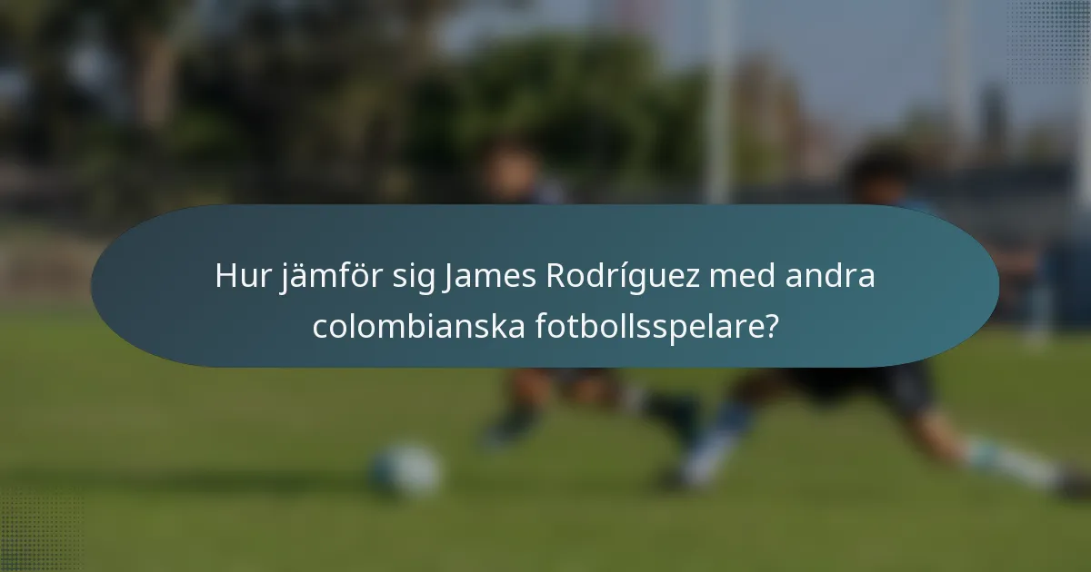 Hur jämför sig James Rodríguez med andra colombianska fotbollsspelare?