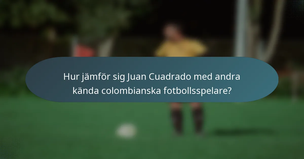 Hur jämför sig Juan Cuadrado med andra kända colombianska fotbollsspelare?