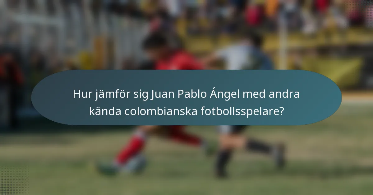 Hur jämför sig Juan Pablo Ángel med andra kända colombianska fotbollsspelare?