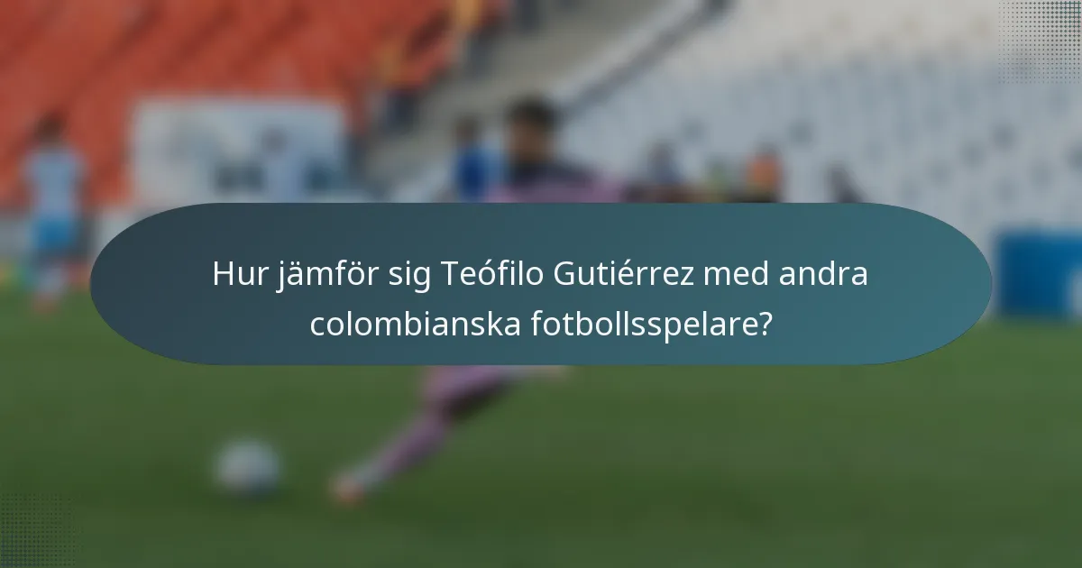 Hur jämför sig Teófilo Gutiérrez med andra colombianska fotbollsspelare?