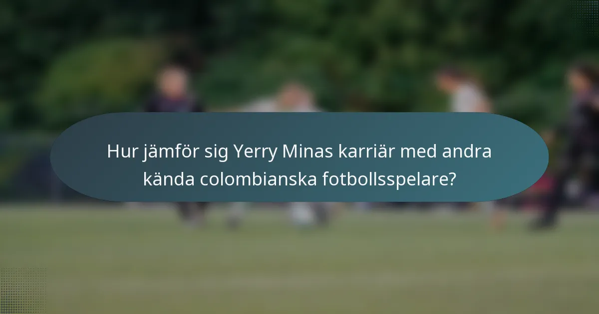 Hur jämför sig Yerry Minas karriär med andra kända colombianska fotbollsspelare?