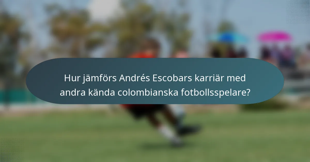 Hur jämförs Andrés Escobars karriär med andra kända colombianska fotbollsspelare?