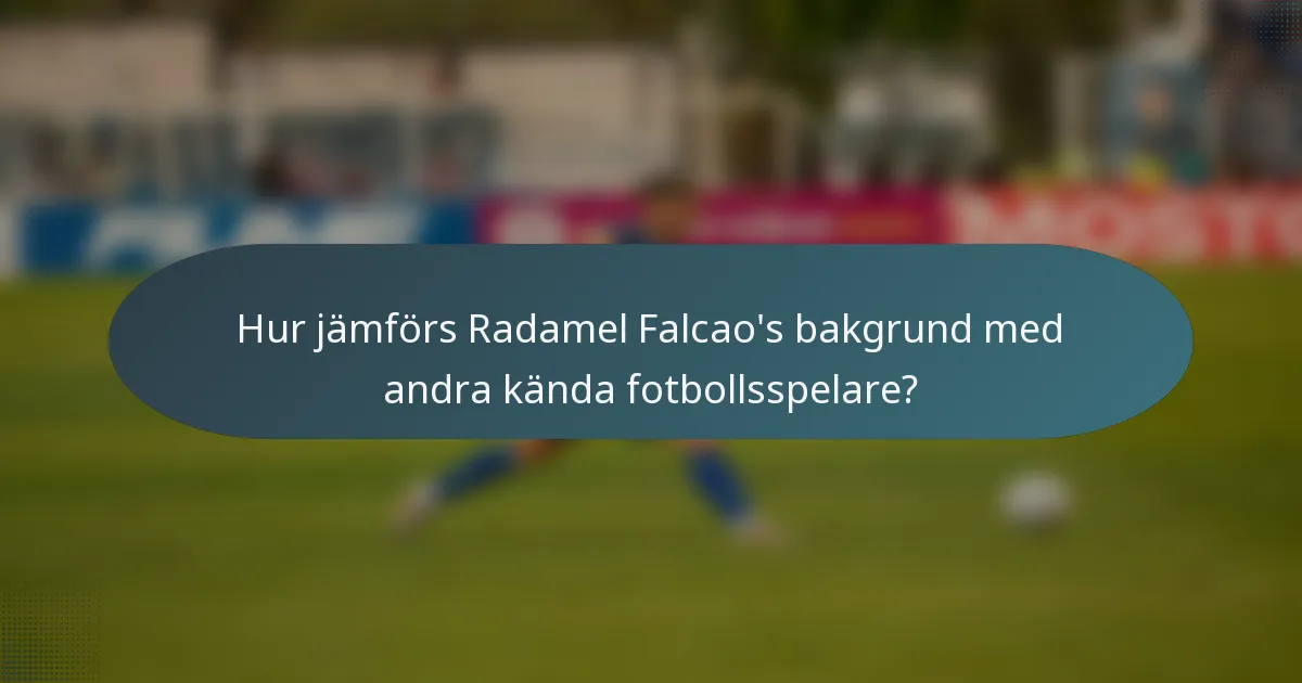 Hur jämförs Radamel Falcao's bakgrund med andra kända fotbollsspelare?