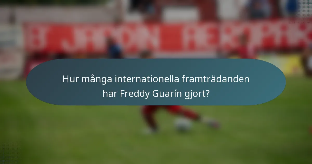 Hur många internationella framträdanden har Freddy Guarín gjort?
