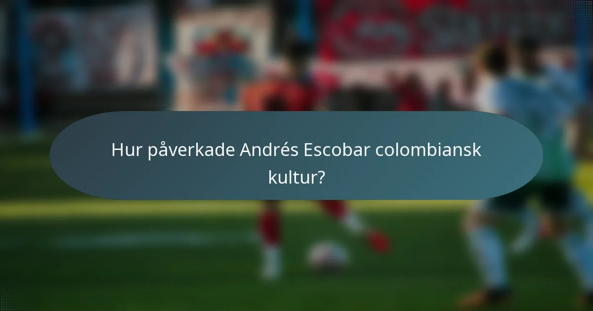 Hur påverkade Andrés Escobar colombiansk kultur?