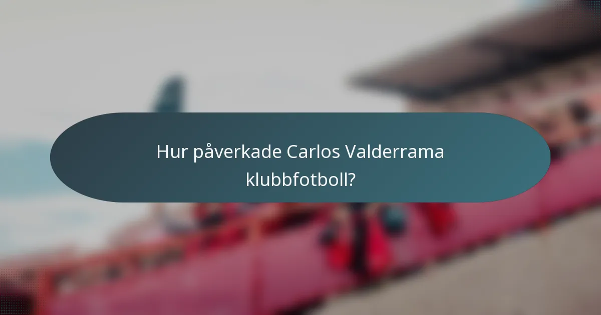 Hur påverkade Carlos Valderrama klubbfotboll?