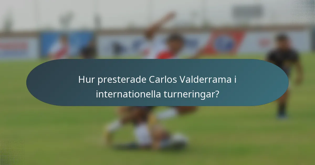 Hur presterade Carlos Valderrama i internationella turneringar?