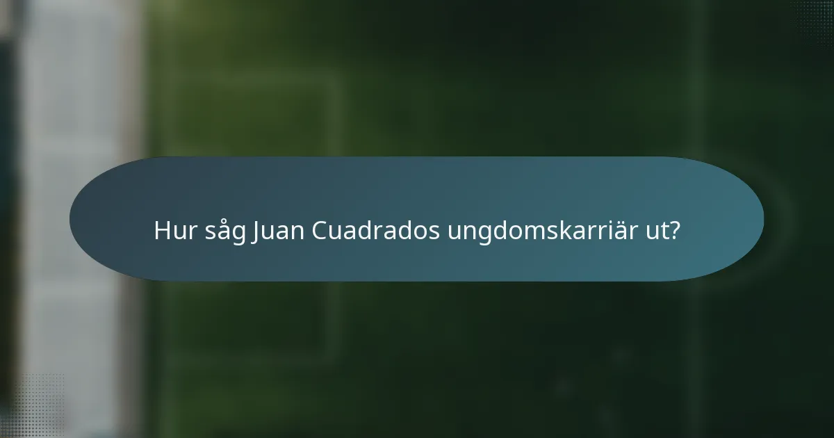 Hur såg Juan Cuadrados ungdomskarriär ut?