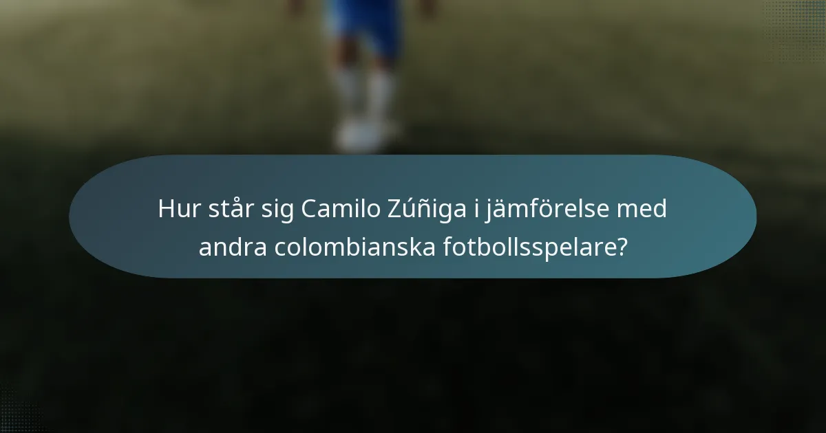 Hur står sig Camilo Zúñiga i jämförelse med andra colombianska fotbollsspelare?