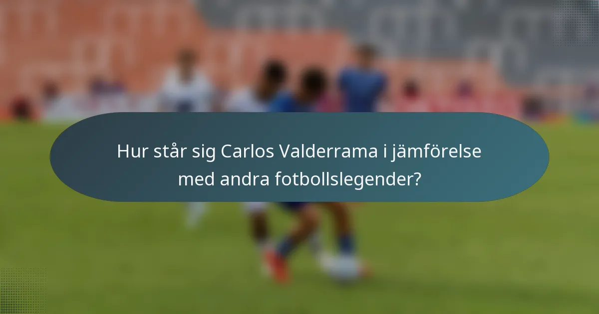 Hur står sig Carlos Valderrama i jämförelse med andra fotbollslegender?