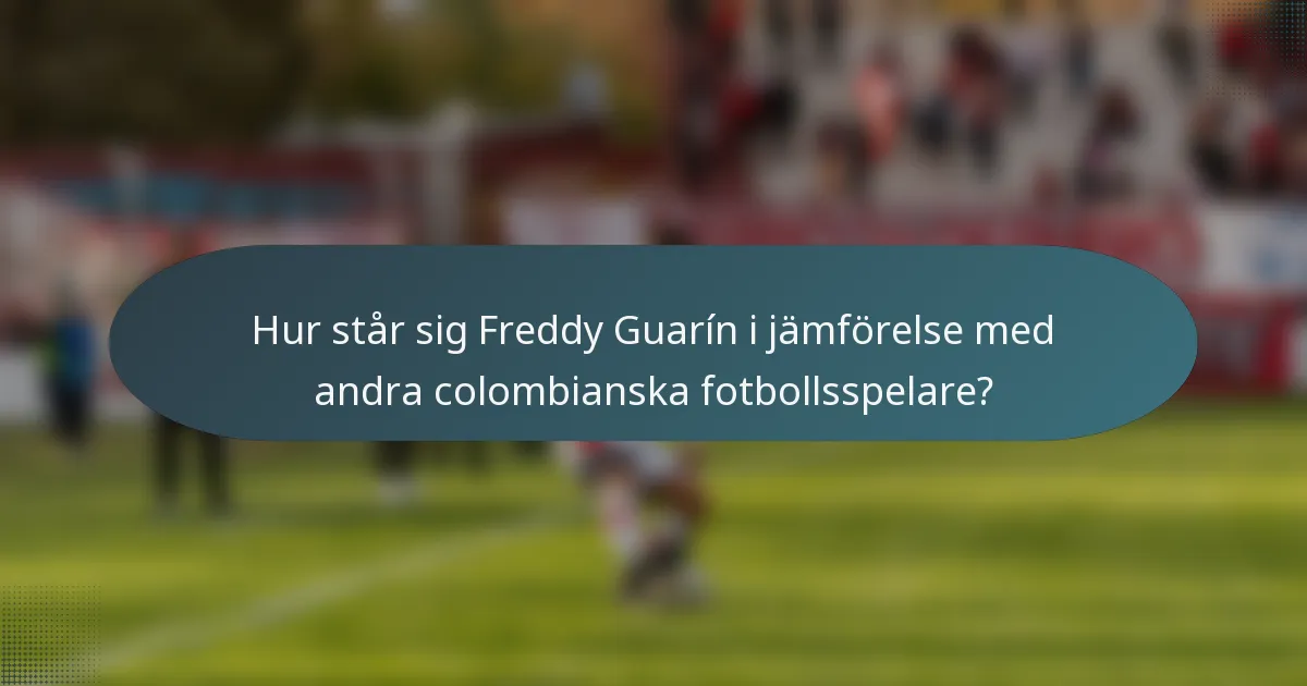 Hur står sig Freddy Guarín i jämförelse med andra colombianska fotbollsspelare?