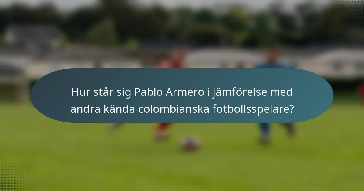 Hur står sig Pablo Armero i jämförelse med andra kända colombianska fotbollsspelare?