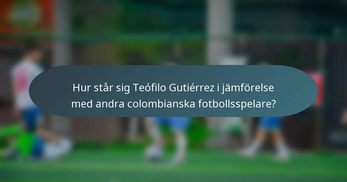 Hur står sig Teófilo Gutiérrez i jämförelse med andra colombianska fotbollsspelare?