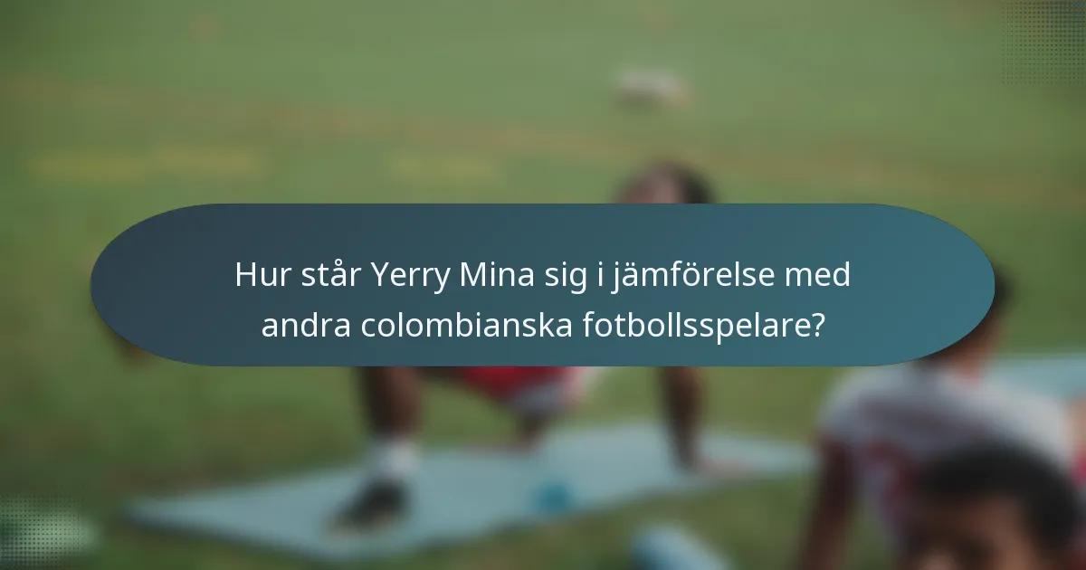 Hur står Yerry Mina sig i jämförelse med andra colombianska fotbollsspelare?