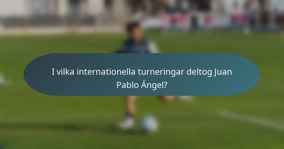 I vilka internationella turneringar deltog Juan Pablo Ángel?