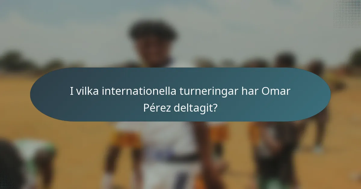 I vilka internationella turneringar har Omar Pérez deltagit?