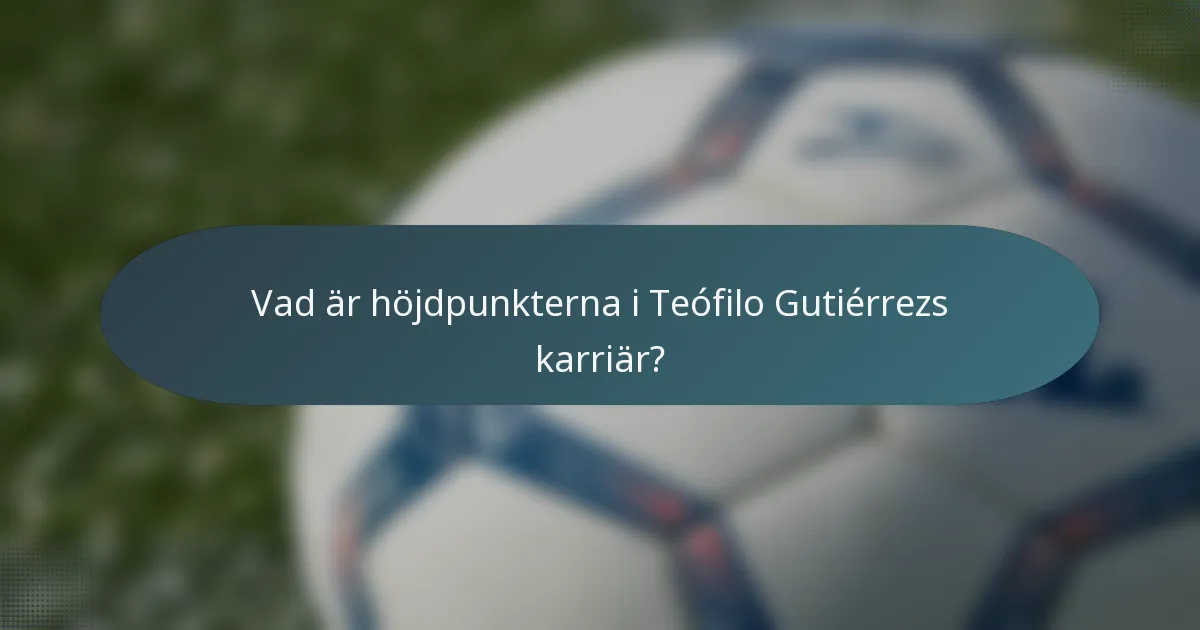 Vad är höjdpunkterna i Teófilo Gutiérrezs karriär?
