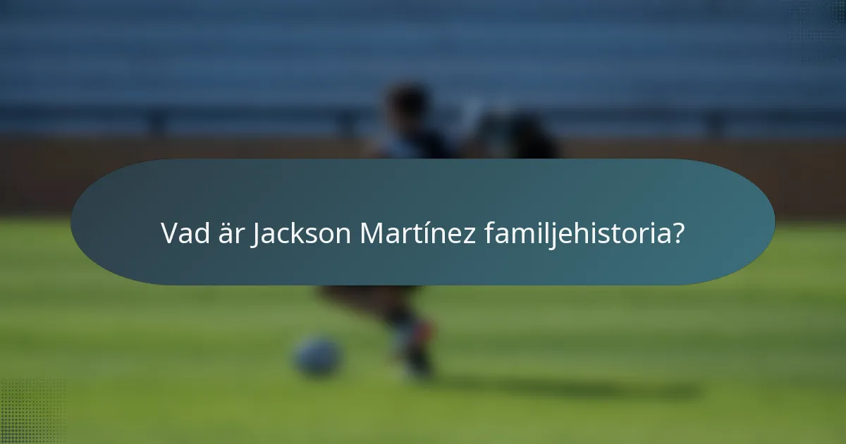 Vad är Jackson Martínez familjehistoria?