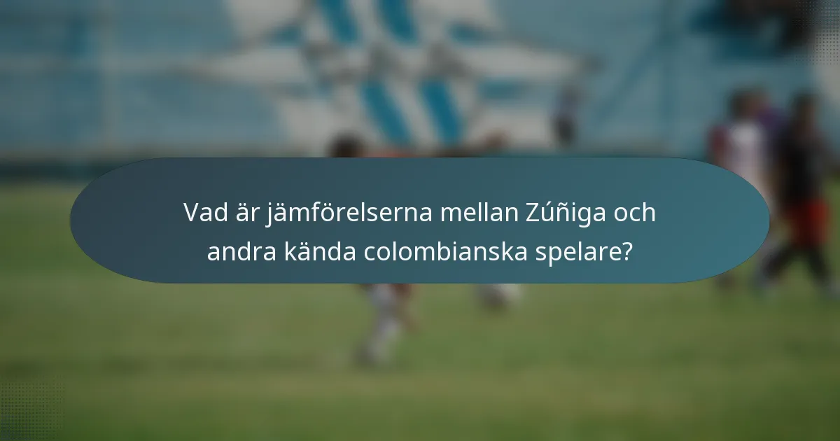 Vad är jämförelserna mellan Zúñiga och andra kända colombianska spelare?