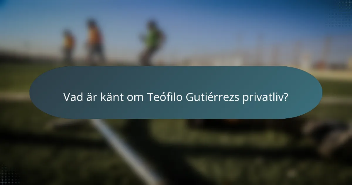 Vad är känt om Teófilo Gutiérrezs privatliv?