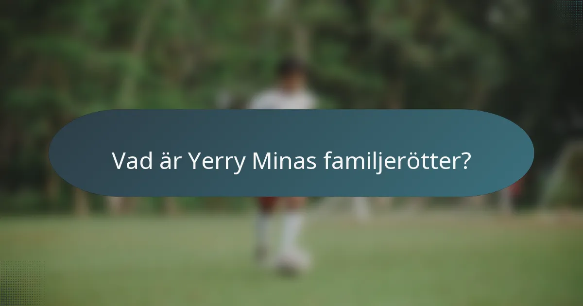 Vad är Yerry Minas familjerötter?