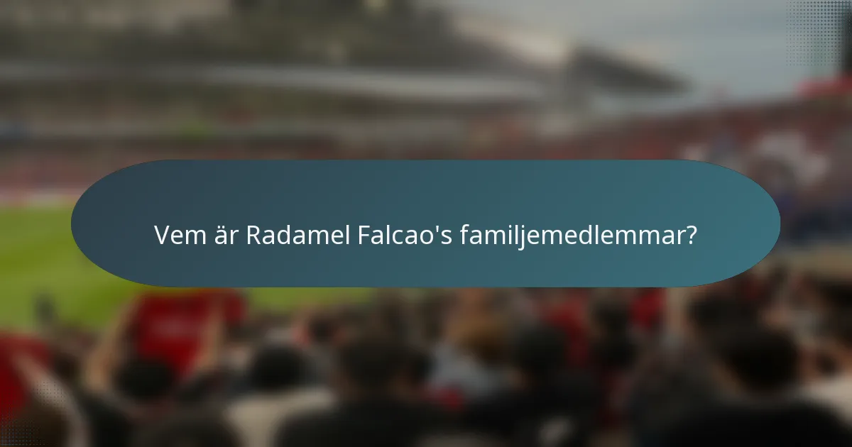 Vem är Radamel Falcao's familjemedlemmar?