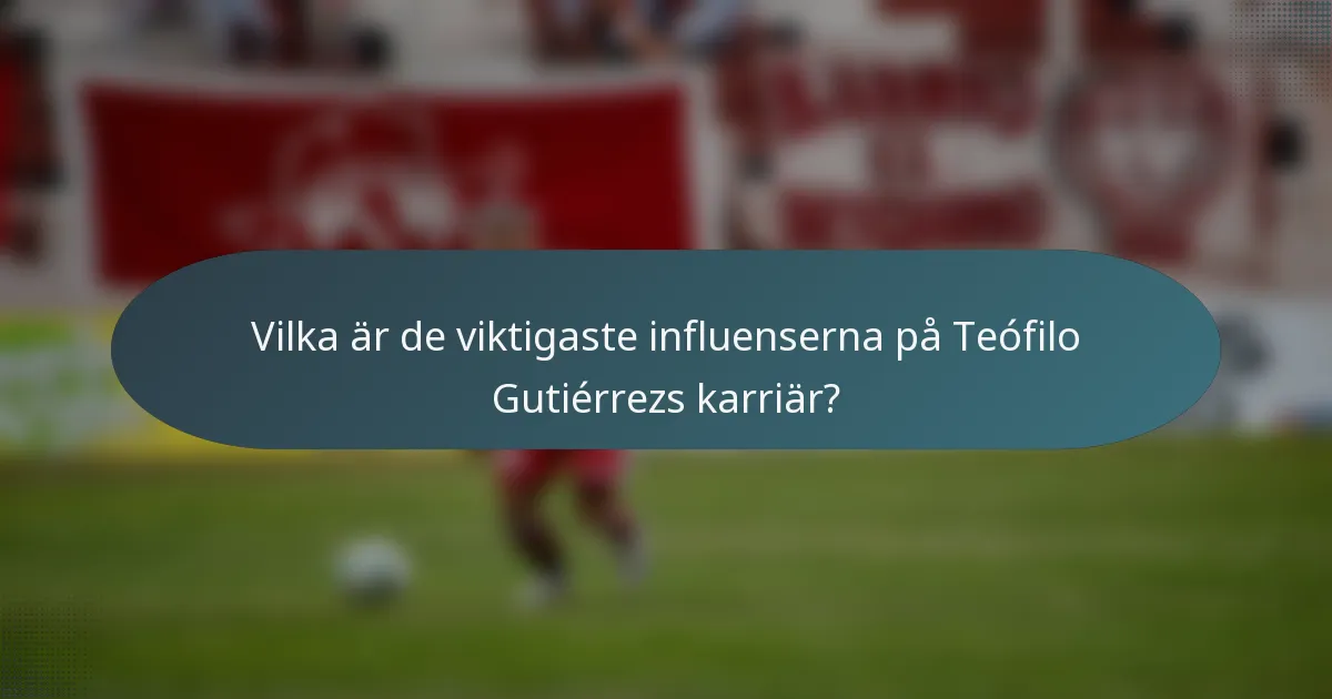 Vilka är de viktigaste influenserna på Teófilo Gutiérrezs karriär?