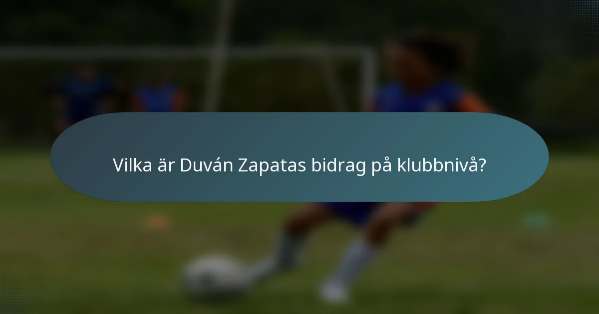 Vilka är Duván Zapatas bidrag på klubbnivå?