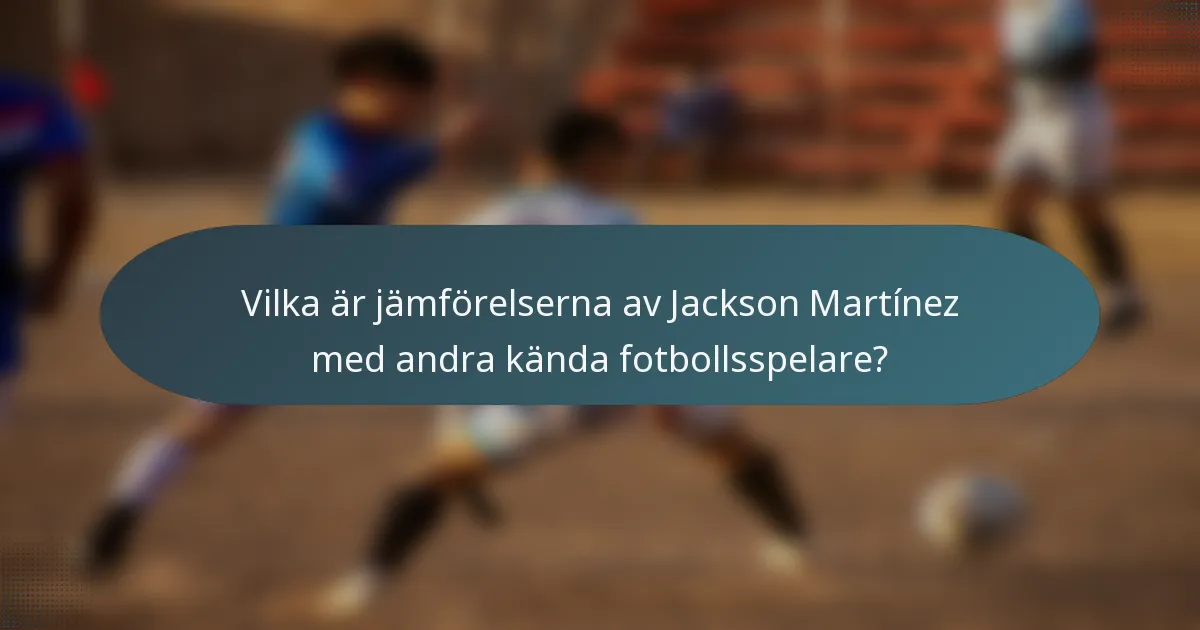 Vilka är jämförelserna av Jackson Martínez med andra kända fotbollsspelare?