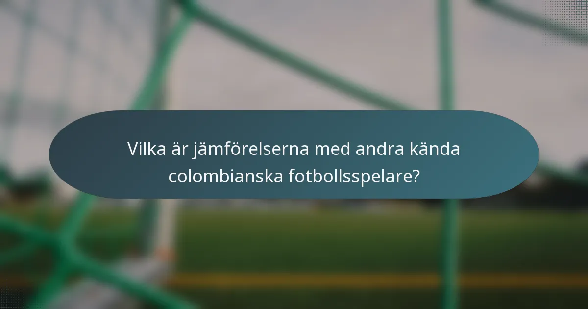 Vilka är jämförelserna med andra kända colombianska fotbollsspelare?