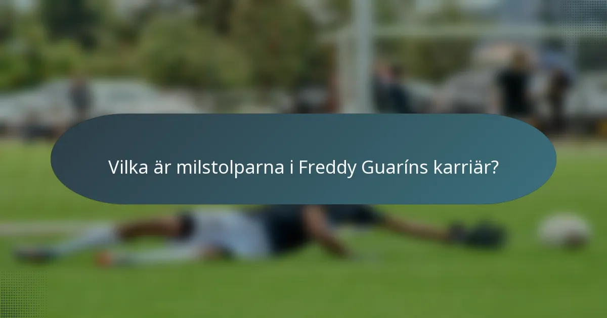 Vilka är milstolparna i Freddy Guaríns karriär?