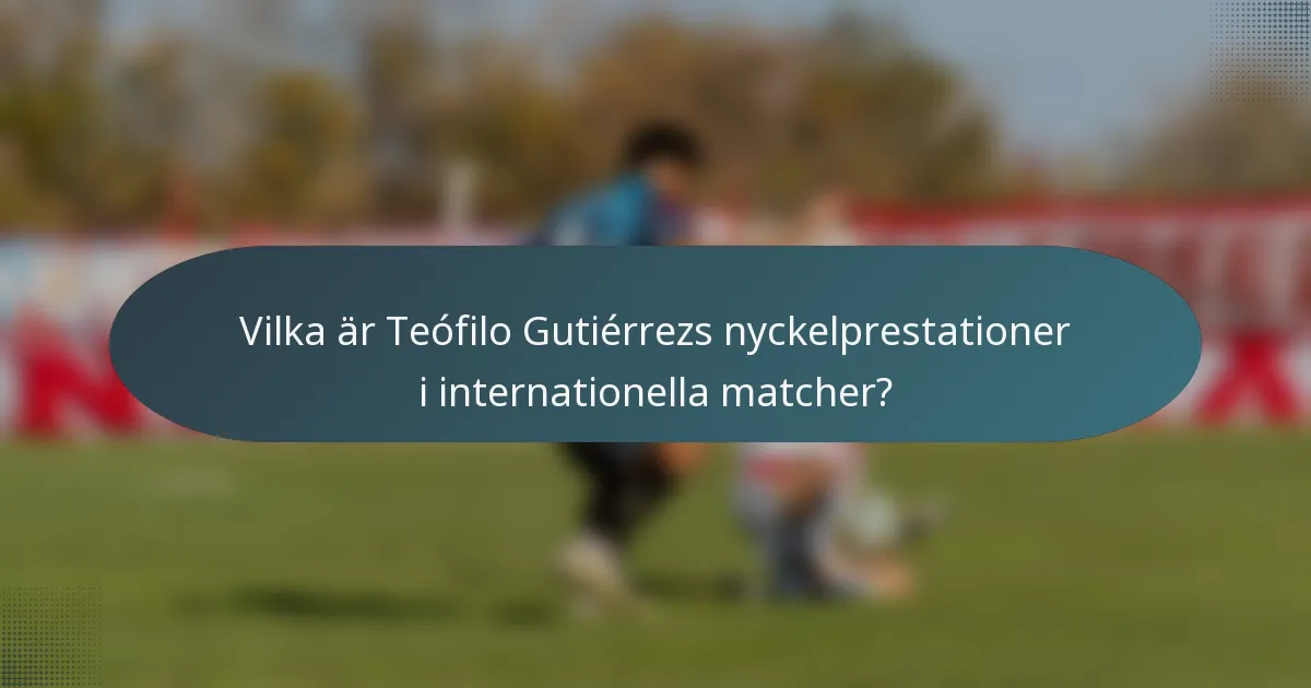 Vilka är Teófilo Gutiérrezs nyckelprestationer i internationella matcher?