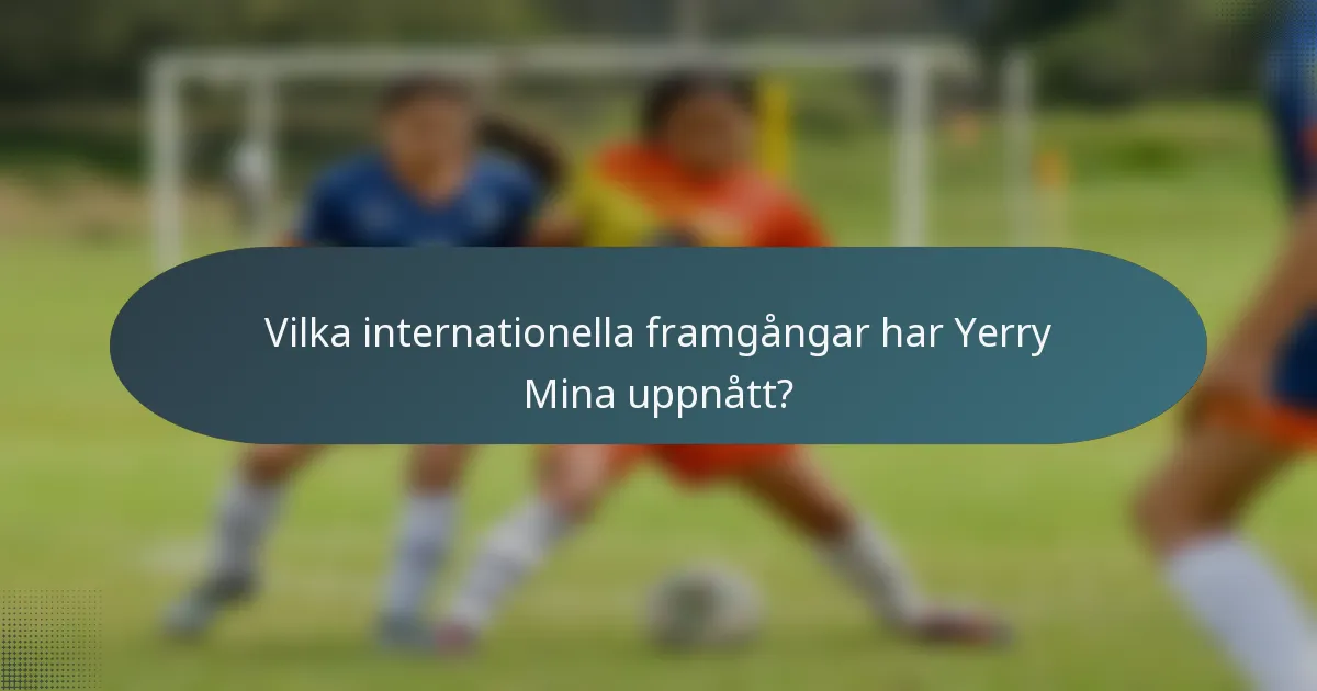 Vilka internationella framgångar har Yerry Mina uppnått?