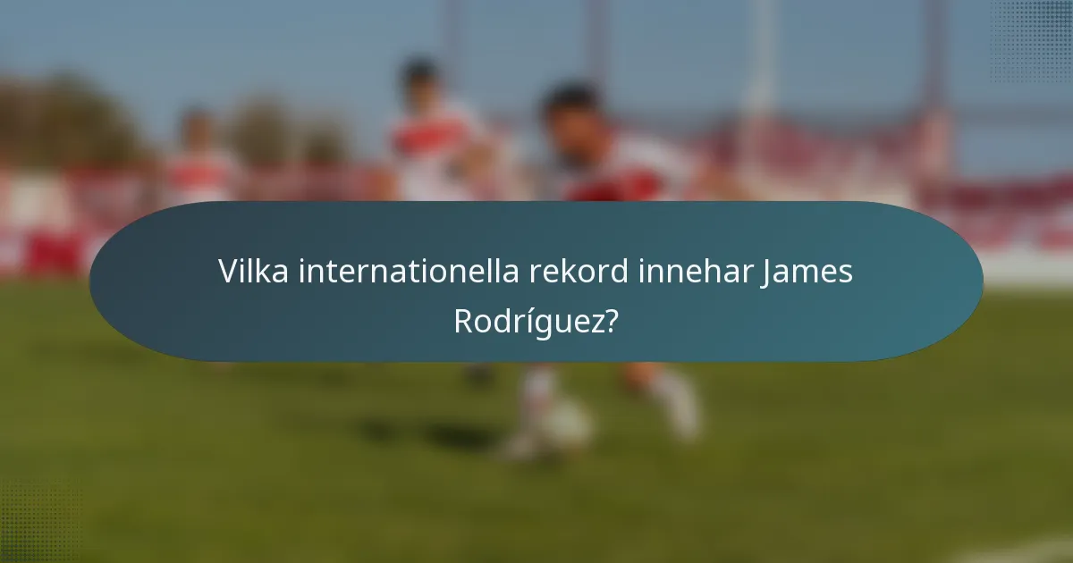 Vilka internationella rekord innehar James Rodríguez?