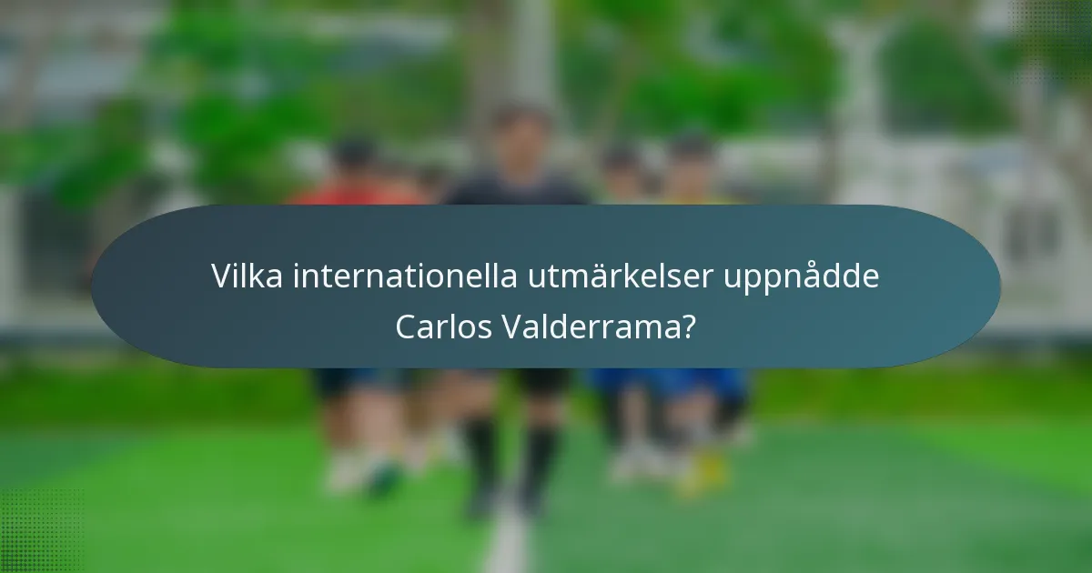 Vilka internationella utmärkelser uppnådde Carlos Valderrama?