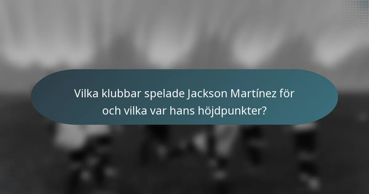 Vilka klubbar spelade Jackson Martínez för och vilka var hans höjdpunkter?