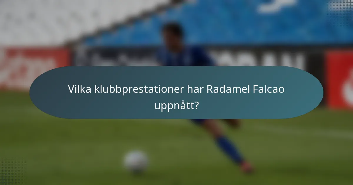Vilka klubbprestationer har Radamel Falcao uppnått?
