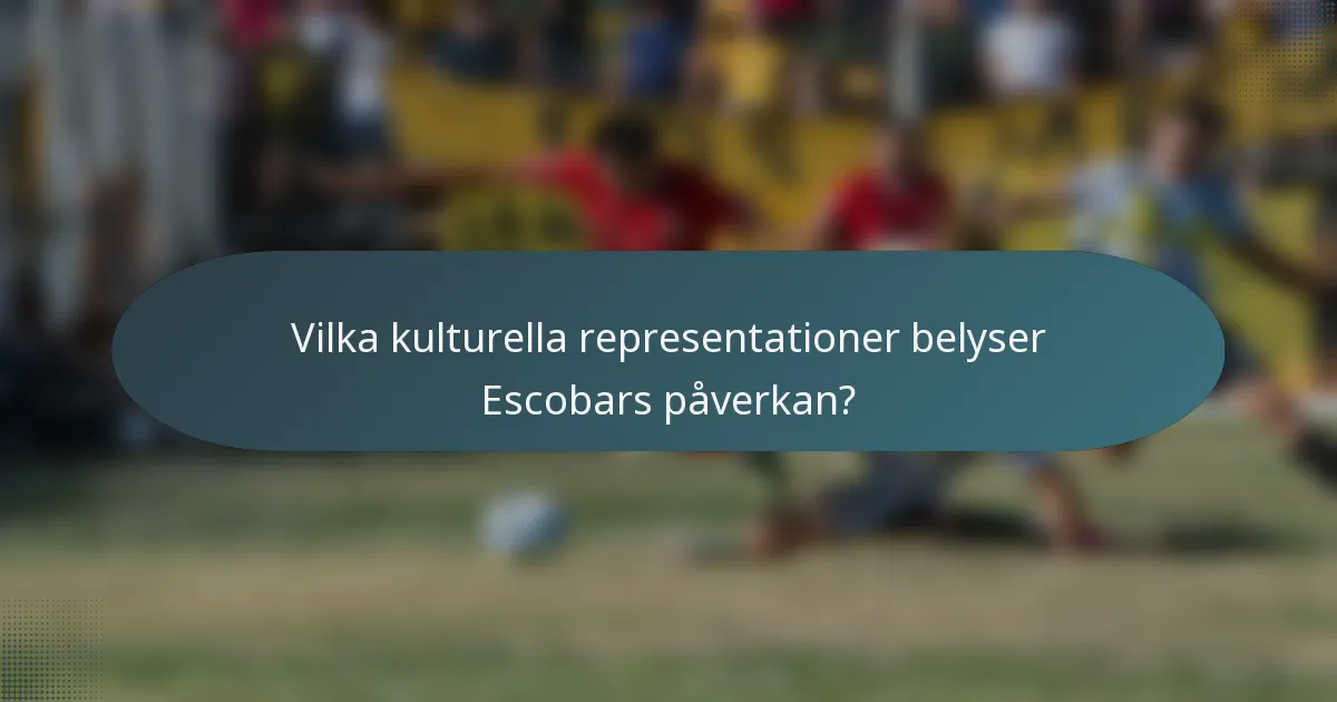 Vilka kulturella representationer belyser Escobars påverkan?